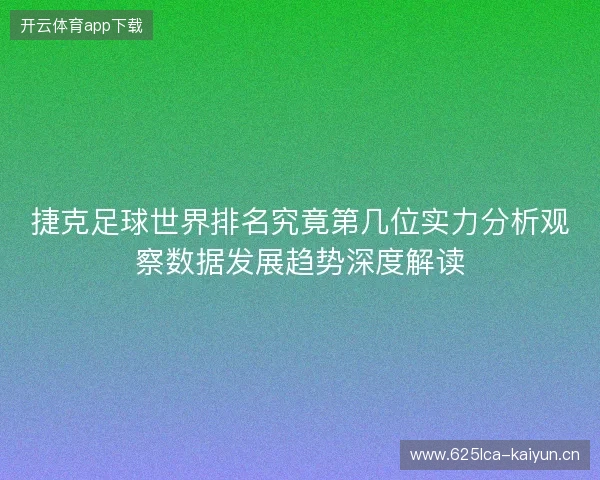 捷克足球世界排名究竟第几位实力分析观察数据发展趋势深度解读
